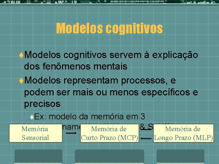 Modelos cognitivos t. Modelos cognitivos servem à explicação dos fenômenos mentais t. Modelos representam