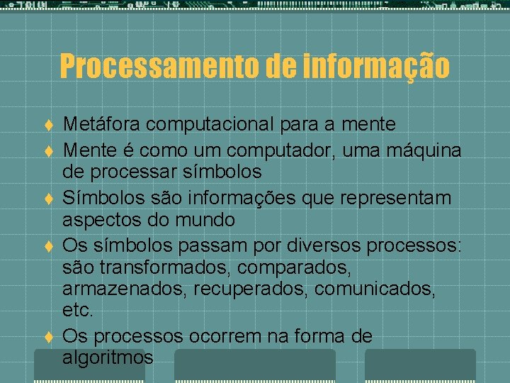 Processamento de informação t t t Metáfora computacional para a mente Mente é como