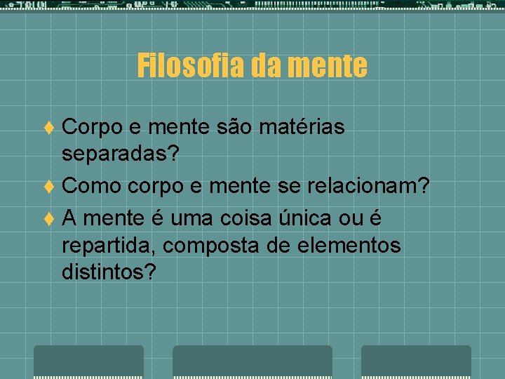 Filosofia da mente Corpo e mente são matérias separadas? t Como corpo e mente