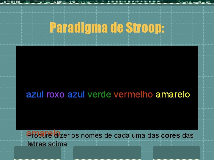 Paradigma de Stroop: azul roxo azul verde vermelho amarelo verde vermelho roxo azul vermelho