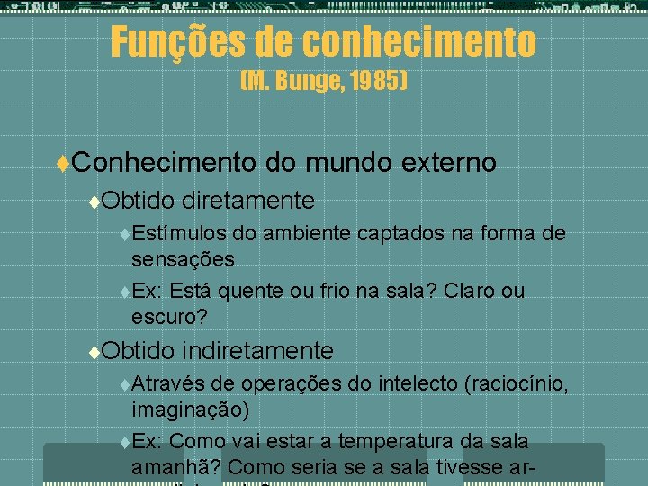 Funções de conhecimento (M. Bunge, 1985) t. Conhecimento t. Obtido do mundo externo diretamente