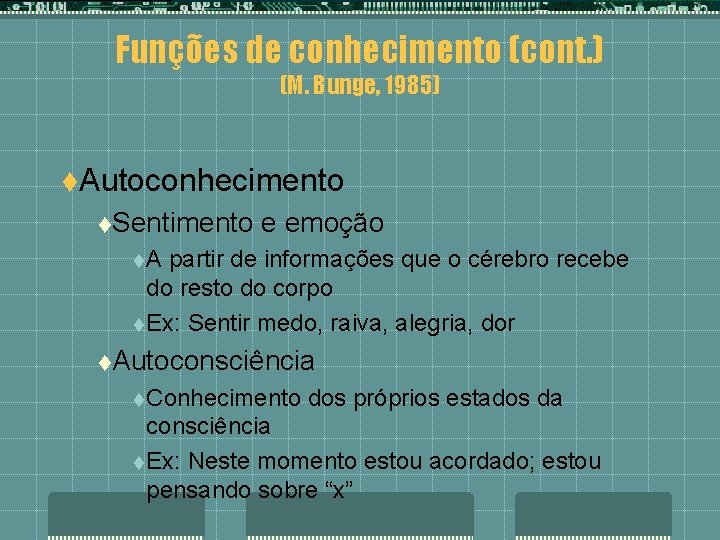 Funções de conhecimento (cont. ) (M. Bunge, 1985) t. Autoconhecimento t. Sentimento e emoção