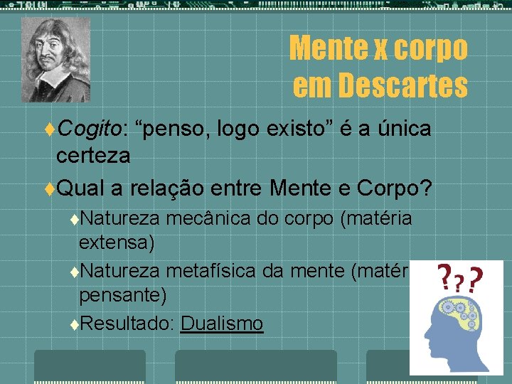 Mente x corpo em Descartes t. Cogito: “penso, logo existo” é a única certeza