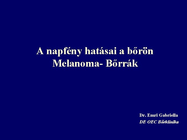 A napfény hatásai a bőrön Melanoma- Bőrrák Dr. Emri Gabriella DE OEC Bőrklinika 