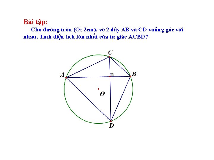 Bài tập: Cho đường tròn (O; 2 cm), vẽ 2 dây AB và CD