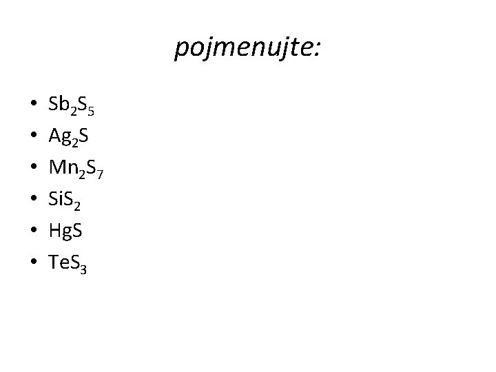 pojmenujte: • • • Sb 2 S 5 Ag 2 S Mn 2 S