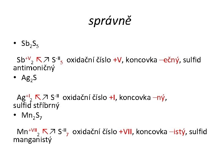 správně • Sb 2 S 5 Sb+V -II oxidační číslo +V, koncovka –ečný, sulfid