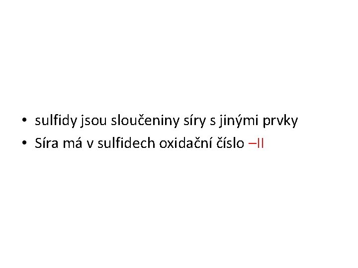  • sulfidy jsou sloučeniny síry s jinými prvky • Síra má v sulfidech