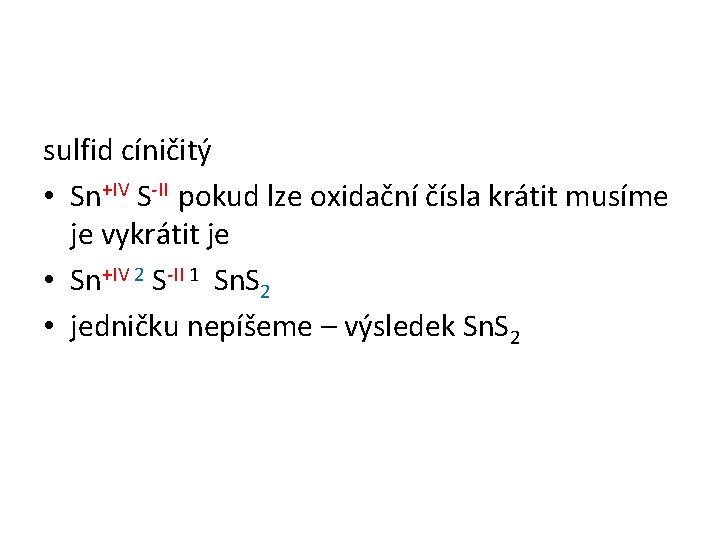 sulfid cíničitý • Sn+IV S-II pokud lze oxidační čísla krátit musíme je vykrátit je