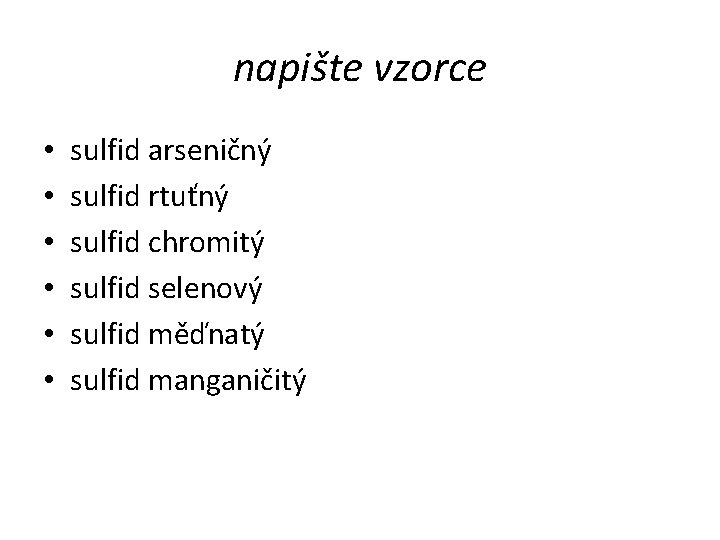 napište vzorce • • • sulfid arseničný sulfid rtuťný sulfid chromitý sulfid selenový sulfid