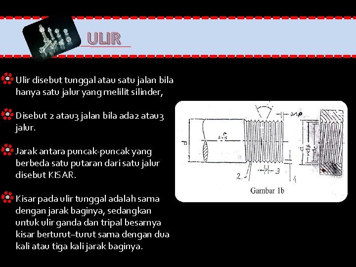 ULIR Ulir disebut tunggal atau satu jalan bila hanya satu jalur yang melilit silinder,