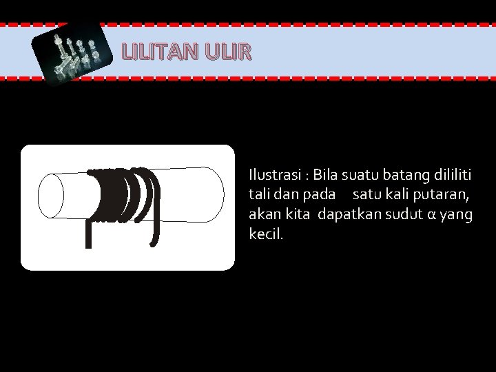 LILITAN ULIR Ilustrasi : Bila suatu batang dililiti tali dan pada satu kali putaran,