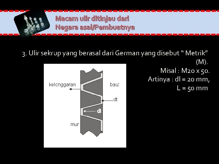 Macam ulir ditinjau dari Negara asal/Pembuatnya 3. Ulir sekrup yang berasal dari German yang