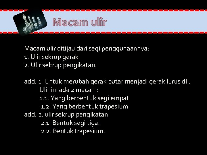 Macam ulir ditijau dari segi penggunaannya; 1. Ulir sekrup gerak 2. Ulir sekrup pengikatan.