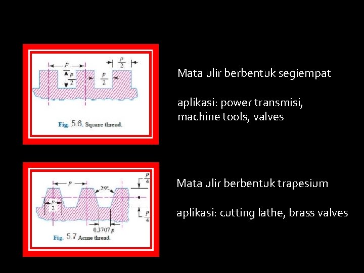 Mata ulir berbentuk segiempat aplikasi: power transmisi, machine tools, valves Mata ulir berbentuk trapesium