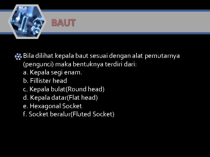 BAUT Bila dilihat kepala baut sesuai dengan alat pemutarnya (pengunci) maka bentuknya terdiri dari: