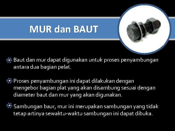 MUR dan BAUT Baut dan mur dapat digunakan untuk proses penyambungan antara dua bagian