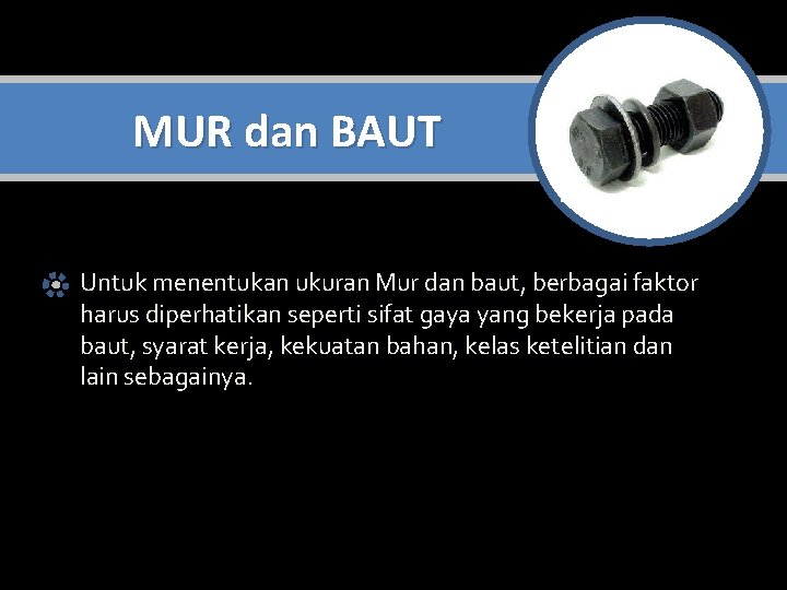 MUR dan BAUT Untuk menentukan ukuran Mur dan baut, berbagai faktor harus diperhatikan seperti