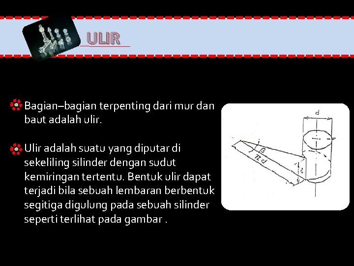 ULIR Bagian–bagian terpenting dari mur dan baut adalah ulir. Ulir adalah suatu yang diputar