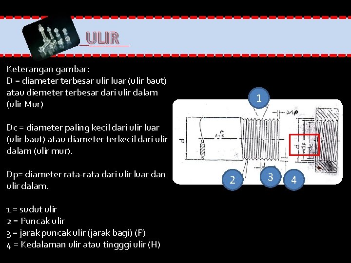 ULIR Keterangan gambar: D = diameter terbesar ulir luar (ulir baut) atau diemeter terbesar