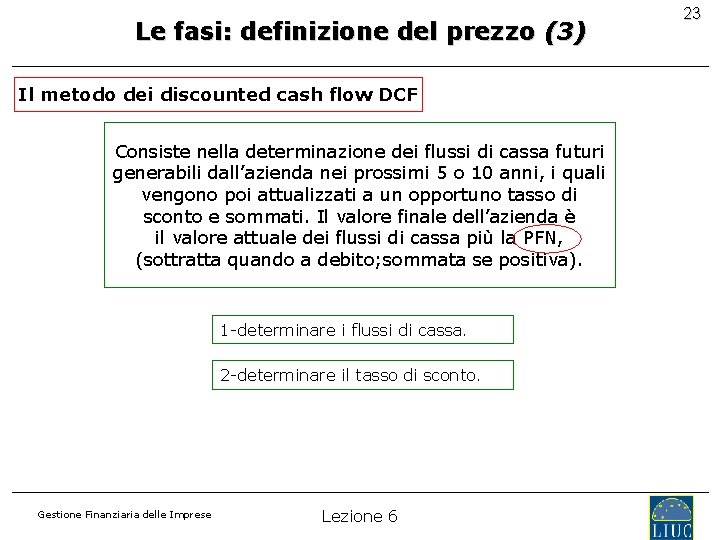 Le fasi: definizione del prezzo (3) Il metodo dei discounted cash flow DCF Consiste