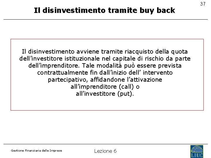 Il disinvestimento tramite buy back Il disinvestimento avviene tramite riacquisto della quota dell’investitore istituzionale