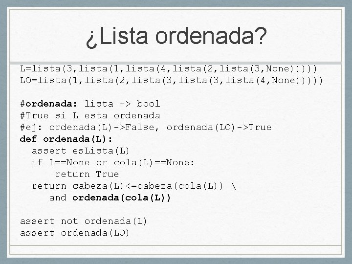 ¿Lista ordenada? L=lista(3, lista(1, lista(4, lista(2, lista(3, None))))) LO=lista(1, lista(2, lista(3, lista(4, None))))) #ordenada: