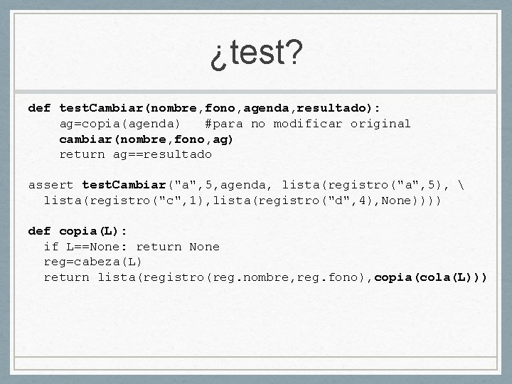 ¿test? def test. Cambiar(nombre, fono, agenda, resultado): ag=copia(agenda) #para no modificar original cambiar(nombre, fono,