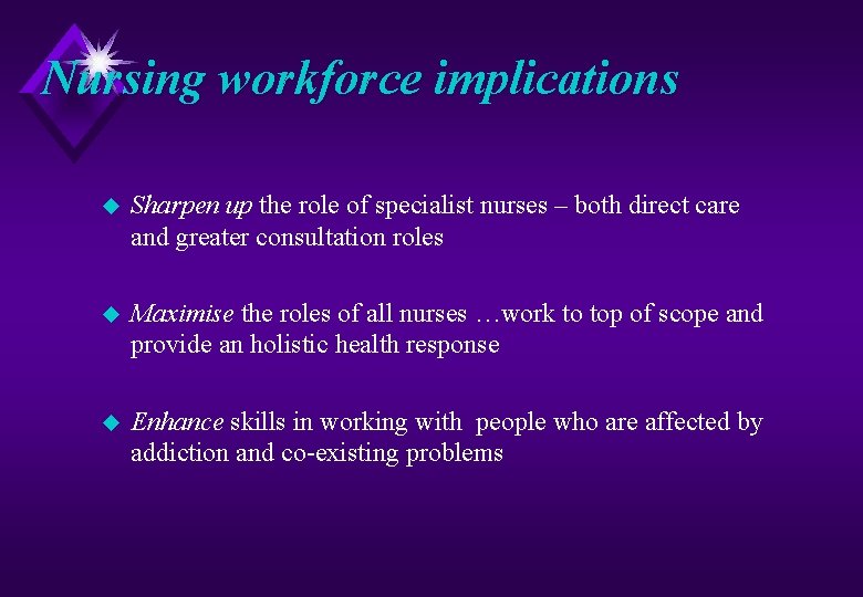 Nursing workforce implications u Sharpen up the role of specialist nurses – both direct