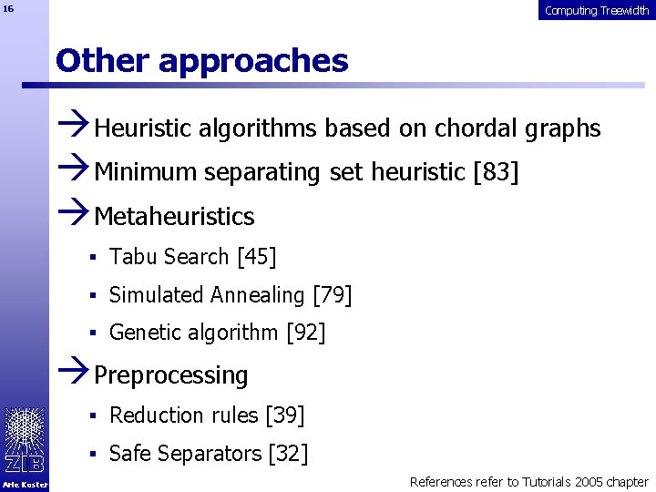 16 Computing Treewidth Other approaches àHeuristic algorithms based on chordal graphs àMinimum separating set