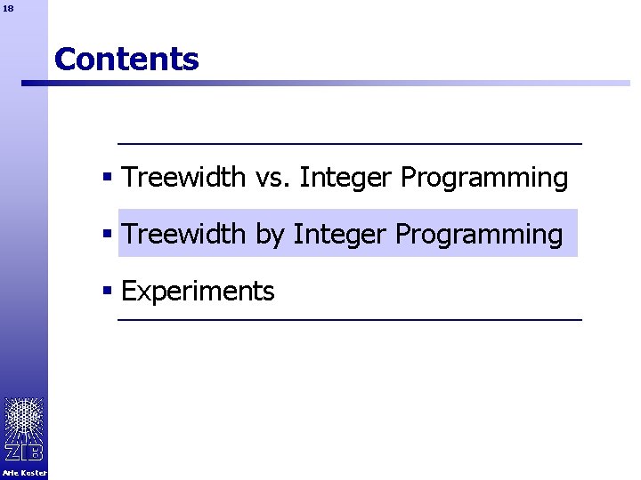 18 Contents § Treewidth vs. Integer Programming § Treewidth by Integer Programming § Experiments