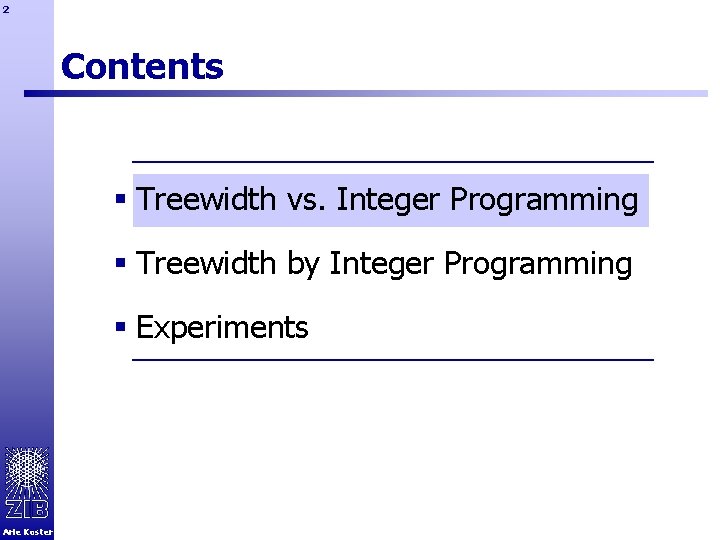 2 Contents § Treewidth vs. Integer Programming § Treewidth by Integer Programming § Experiments