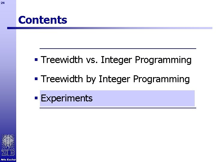 24 Contents § Treewidth vs. Integer Programming § Treewidth by Integer Programming § Experiments