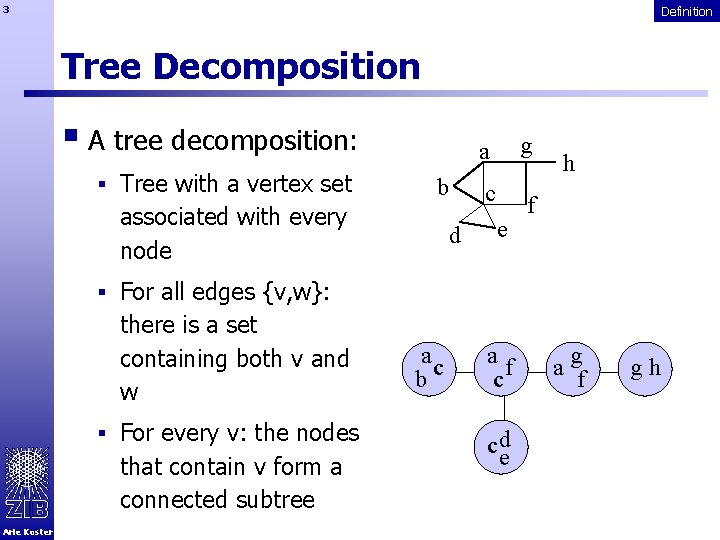 3 Definition Tree Decomposition § A tree decomposition: § Tree with a vertex set