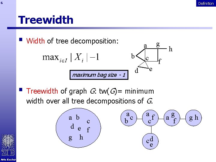6 Definition Treewidth § Width of tree decomposition: b maximum bag size - 1