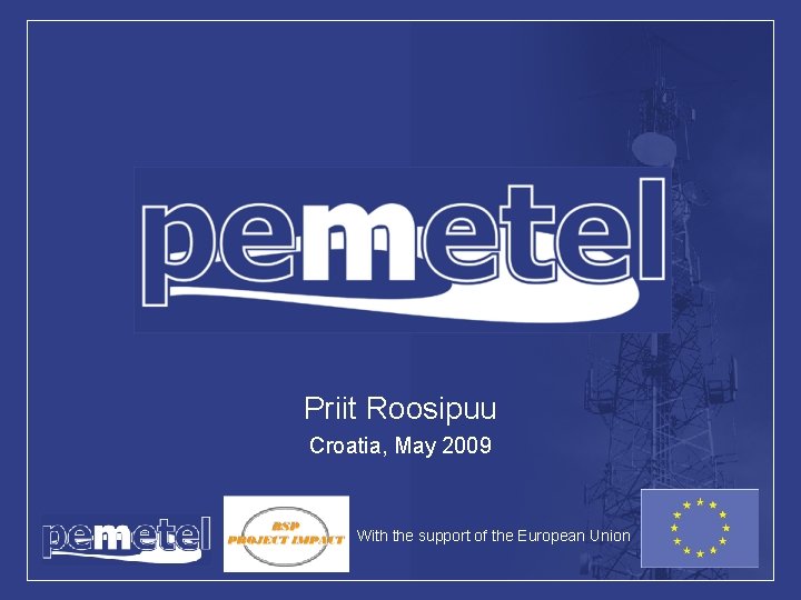 PEMETEL Priit Roosipuu Croatia, May 2009 With the support of the European Union 