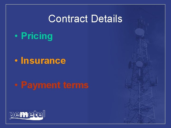 Contract Details • Pricing • Insurance • Payment terms 