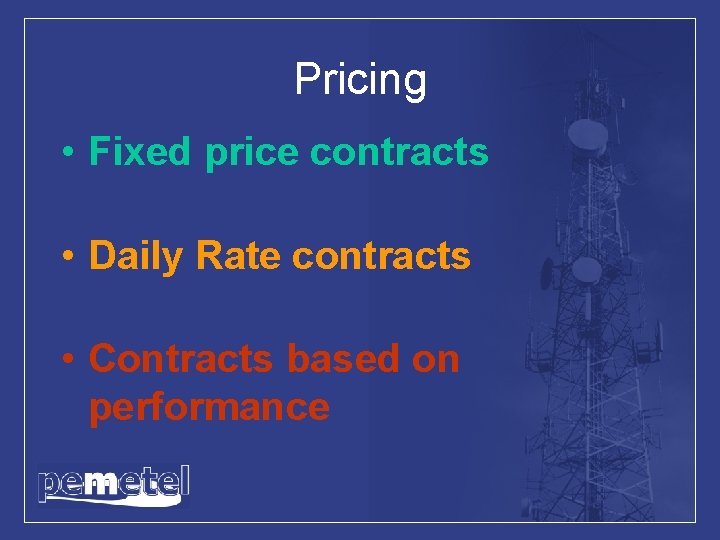 Pricing • Fixed price contracts • Daily Rate contracts • Contracts based on performance