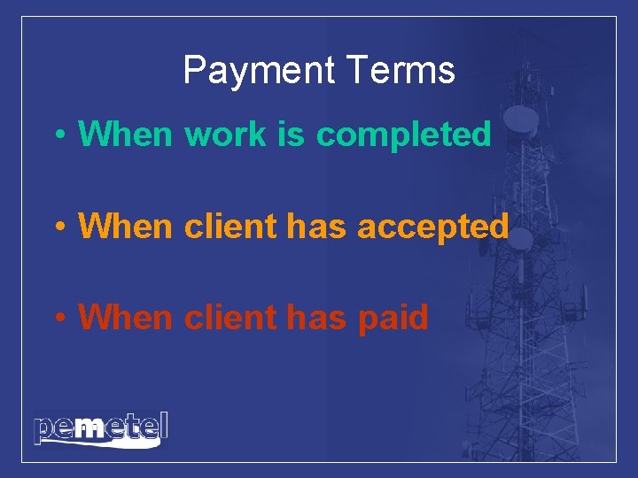 Payment Terms • When work is completed • When client has accepted • When