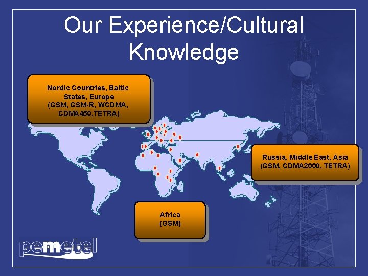 Our Experience/Cultural Knowledge Nordic Countries, Baltic States, Europe (GSM, GSM-R, WCDMA, CDMA 450, TETRA)