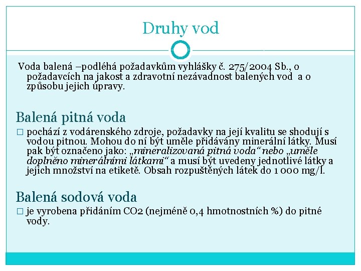 Druhy vod Voda balená –podléhá požadavkům vyhlášky č. 275/2004 Sb. , o požadavcích na