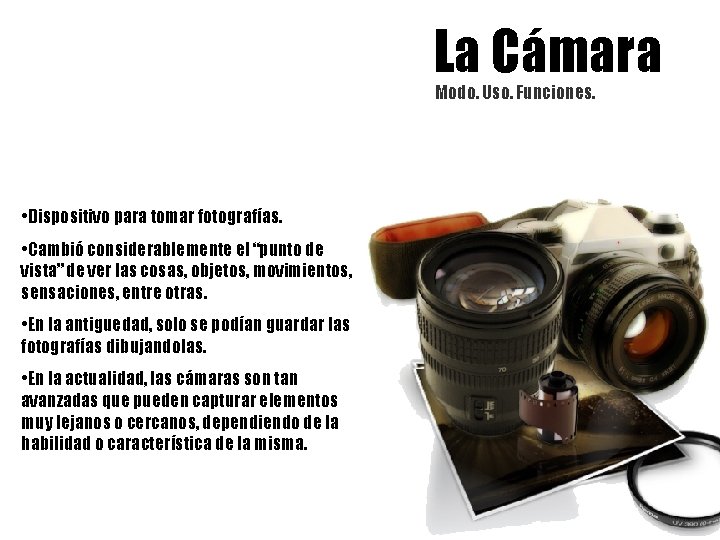 La Cámara Modo. Uso. Funciones. • Dispositivo para tomar fotografías. • Cambió considerablemente el