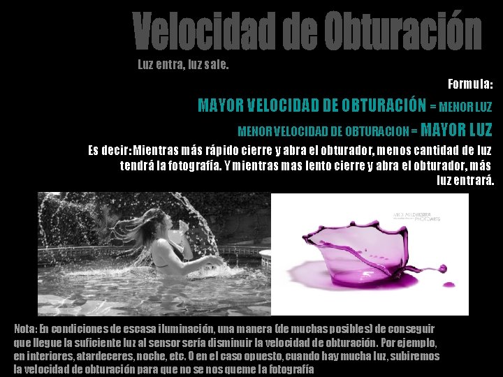 Luz entra, luz sale. Formula: MAYOR VELOCIDAD DE OBTURACIÓN = MENOR LUZ MENOR VELOCIDAD