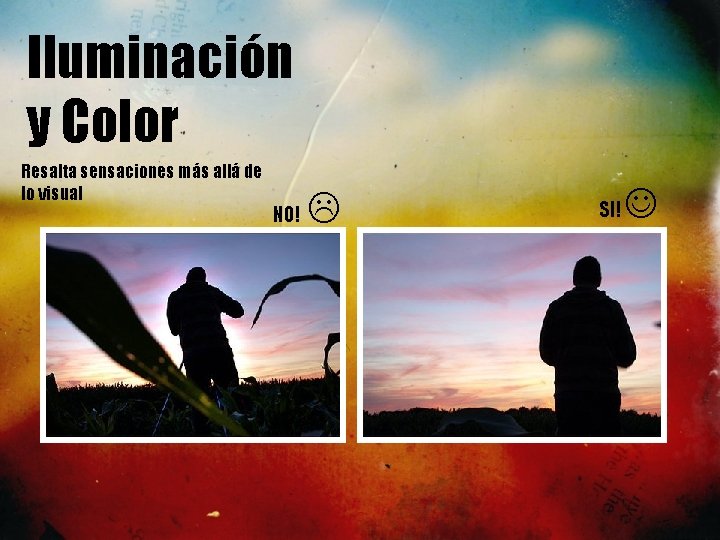 Iluminación y Color Resalta sensaciones más allá de lo visual NO! SI! 