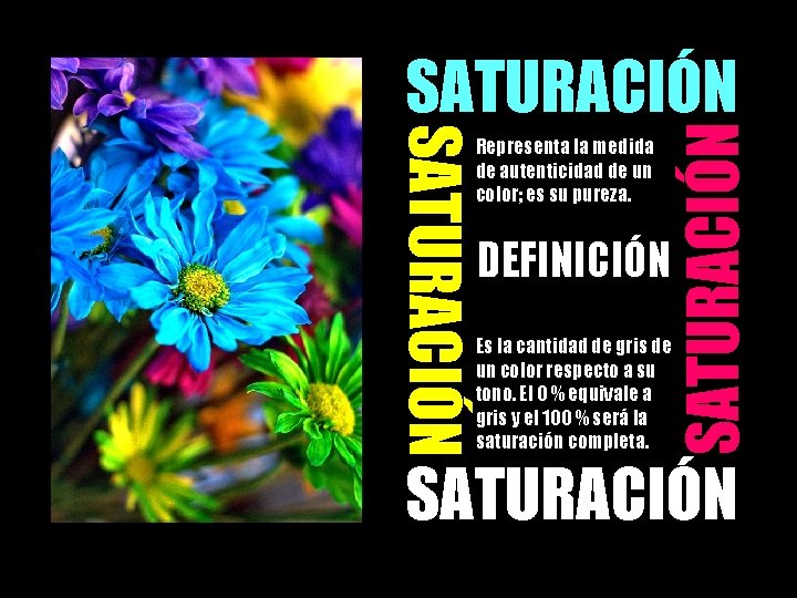 Representa la medida de autenticidad de un color; es su pureza. SATURACIÓN DEFINICIÓN Es