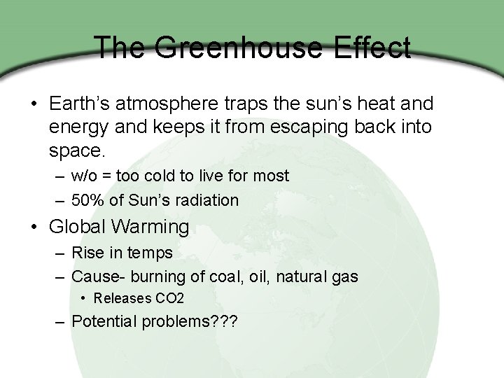 The Greenhouse Effect • Earth’s atmosphere traps the sun’s heat and energy and keeps