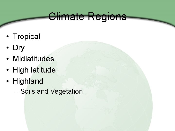 Climate Regions • • • Tropical Dry Midlatitudes High latitude Highland – Soils and