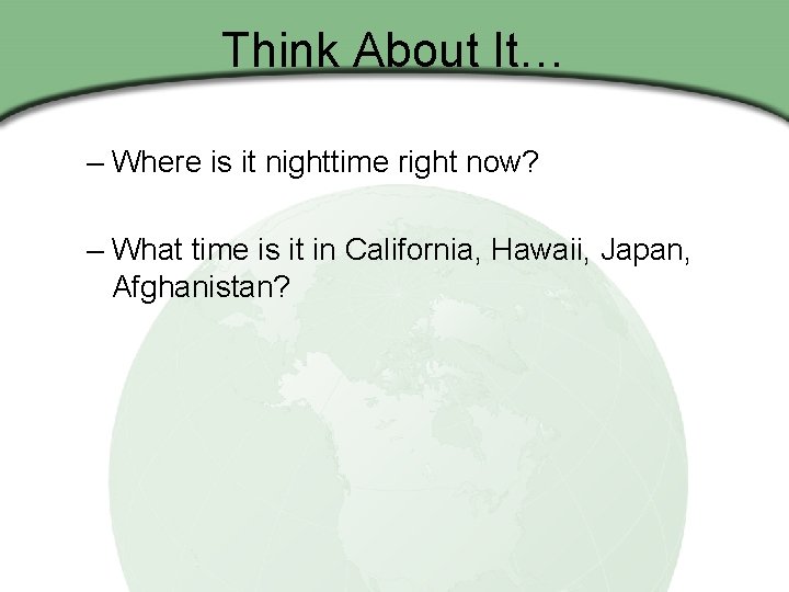Think About It… – Where is it nighttime right now? – What time is