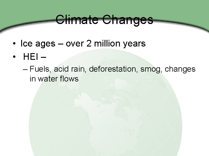 Climate Changes • Ice ages – over 2 million years • HEI – –