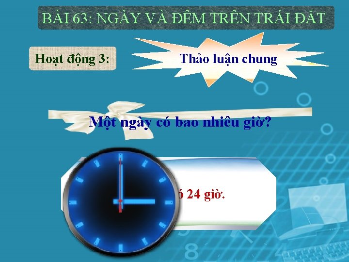 BÀI 63: NGÀY VÀ ĐÊM TRÊN TRÁI ĐẤT Hoạt động 3: Thảo luận chung